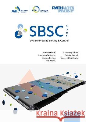 9th Sensor-Based Sorting & Control 2022 Kathrin Greiff, Hermann Wotruba, Alexander Feil, Nils Kroell, Xiaozheng Chen, Devrim Gürsel, Vincent Merz 9783844085167