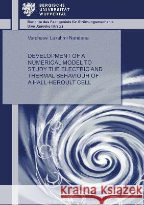 Development of a Numerical Model to Study the Electric and Thermal Behaviour of a Hall-Héroult Cell Varchasvi Lakshmi Nandana 9783844085792 Shaker Verlag GmbH, Germany