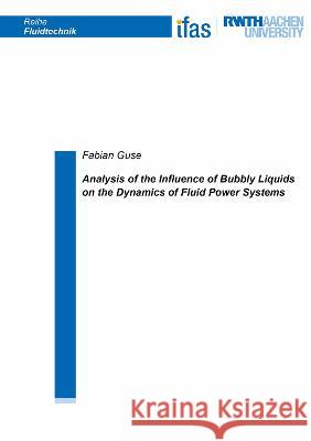 Analysis of the Influence of Bubbly Liquids on the Dynamics of Fluid Power Systems Fabian Guse 9783844086539 Shaker Verlag GmbH, Germany