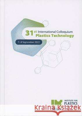 31st International Colloquium Plastics Technology: 7.-8. September 2022, Aachen Institut für Kunststoffverarbeitung (IKV) in Industrie und Handwerk an der RWTH Aachen 9783844086621 Shaker Verlag GmbH, Germany