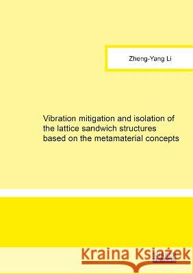 Vibration mitigation and isolation of the lattice sandwich structures based on the metamaterial concepts Zheng-Yang Li 9783844086737 Shaker Verlag GmbH, Germany