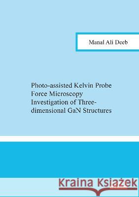 Photo-assisted Kelvin Probe Force Microscopy Investigation of Three-dimensional GaN Structures Manal Ali Deeb 9783844086744 Shaker Verlag GmbH, Germany