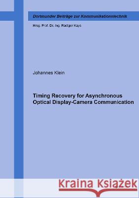 Timing Recovery for Asynchronous Optical Display-Camera Communication Johannes Klein 9783844086843 Shaker Verlag GmbH, Germany