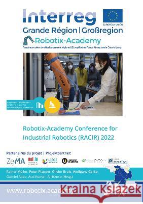 Robotix-Academy Conference for Industrial Robotics (RACIR) 2022 Rainer Müller, Peter Plapper, Olivier Brüls, Wolfgang Gerke, Gabriel Abba, Atal Kumar, Ali Kanso 9783844086935