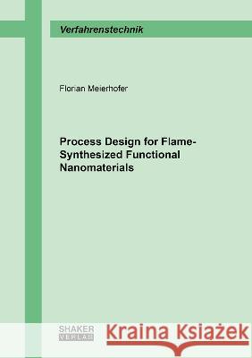 Process Design for Flame-Synthesized Functional Nanomaterials Florian Meierhofer 9783844086973 Shaker Verlag GmbH, Germany