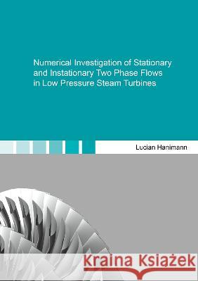 Numerical Investigation of Stationary and Instationary Two Phase Flows in Low Pressure Steam Turbines Lucian Hanimann 9783844087239 Shaker Verlag GmbH, Germany