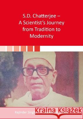 S.D. Chatterjee – A Scientist’s Journey from Tradition to Modernity Rajinder Singh, Suprakash C. Roy 9783844087659 Shaker Verlag GmbH, Germany