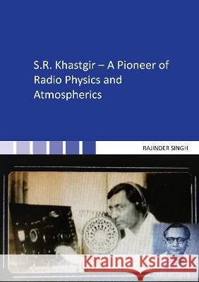 S.R. Khastgir – A Pioneer of Radio Physics and Atmospherics Rajinder Singh 9783844087727