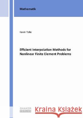 Efficient Interpolation Methods for Nonlinear Finite Element Problems Kevin Tolle 9783844087765 Shaker Verlag GmbH, Germany