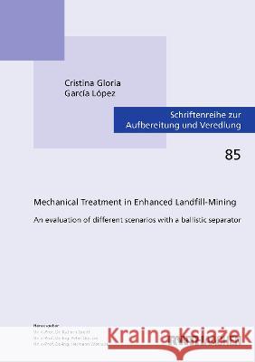 Mechanical Treatment in Enhanced Landfill-Mining: An evaluation of different scenarios with a ballistic separator Cristina Gloria García López 9783844088380 Shaker Verlag GmbH, Germany