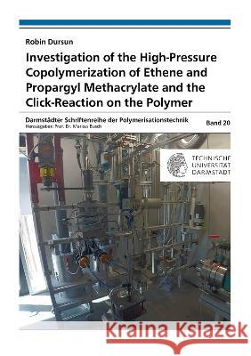 Investigation of the High-Pressure Copolymerization of Ethene and Propargyl Methacrylate and the Click-Reaction on the Polymer Robin Moses Dursun 9783844088762 Shaker Verlag GmbH, Germany