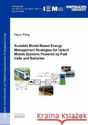 Scalable Model-Based Energy Management Strategies for Hybrid Mobile Systems Powered by Fuel Cells and Batteries Hujun Peng 9783844088915 Shaker Verlag GmbH, Germany