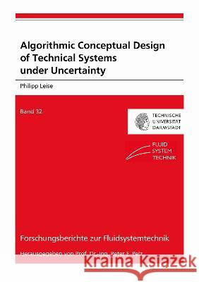 Algorithmic Conceptual Design of Technical Systems under Uncertainty Philipp Leise 9783844089127 Shaker Verlag GmbH, Germany