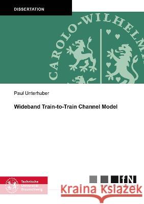 Wideband Train-to-Train Channel Model Paul Unterhuber 9783844089219 Shaker Verlag GmbH, Germany