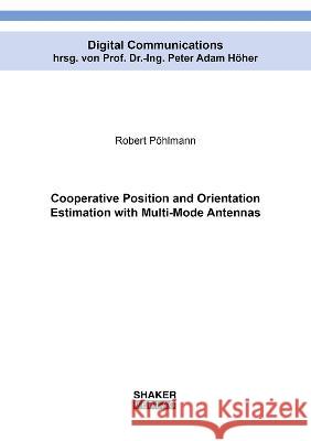 Cooperative Position and Orientation Estimation with Multi-Mode Antennas Robert Pöhlmann 9783844089660 Shaker Verlag GmbH, Germany