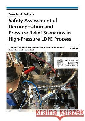 Safety Assessment of Decomposition and Pressure Relief Scenarios in High-Pressure LDPE Process Ömer Faruk Delibalta 9783844089776 Shaker Verlag GmbH, Germany