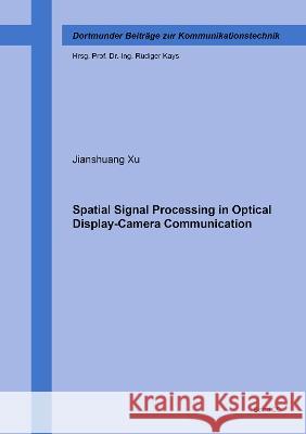 Spatial Signal Processing in Optical Display-Camera Communication Jianshuang Xu 9783844089929 Shaker Verlag GmbH, Germany