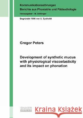 Development of synthetic mucus with physiological viscoelasticity and its impact on phonation Gregor Peters   9783844089943