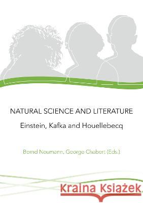 Natural Science and Literature: Einstein, Kafka and Houellebecq Bernd Neumann George Chabert  9783844090314 Shaker Verlag GmbH, Germany