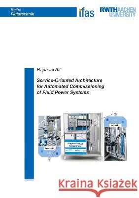 Service-Oriented Architecture for Automated Commissioning of Fluid Power Systems Raphael Alt   9783844090840 Shaker Verlag GmbH, Germany
