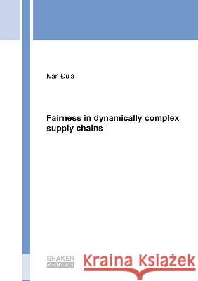 Fairness in dynamically complex supply chains Ivan Dula   9783844091281 Shaker Verlag GmbH, Germany
