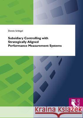 Subsidiary Controlling with Strategically Aligned Performance Measurement Systems Dennis Schlegel 9783844100303 Josef Eul Verlag Gmbh