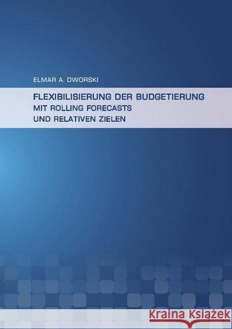 Flexibilisierung der Budgetierung mit Rolling Forecasts und Relativen Zielen Dworski, Elmar 9783844200614