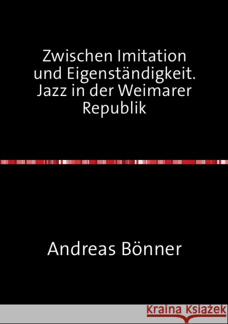 Zwischen Imitation und Eigenständigkeit. Jazz in der Weimarer Republik Bönner, Andreas 9783844201505