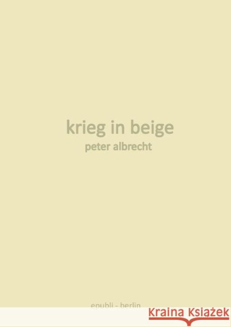 krieg in beige : textkonstruktion Albrecht, Peter 9783844202175 epubli