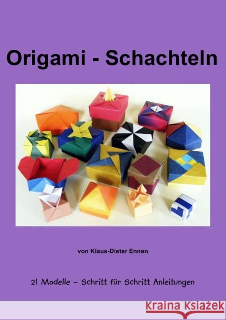 Origami - Schachteln : 21 Schachteln, mit Schritt für Schritt Anleitungen Ennen, Klaus-Dieter 9783844203417