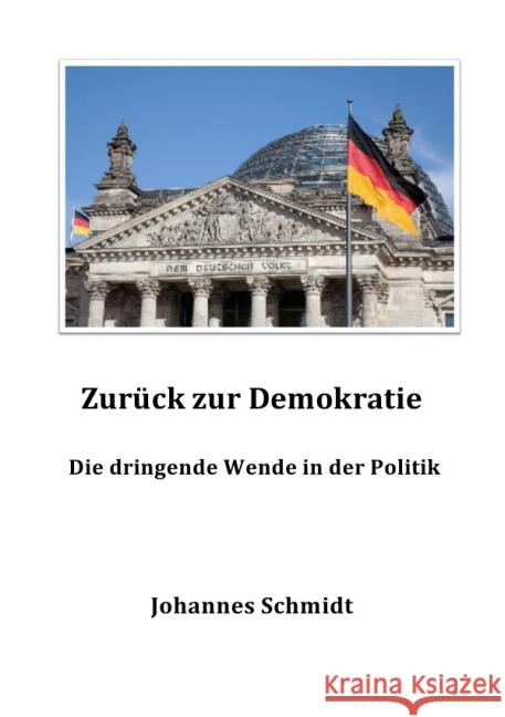 Zurück zur Demokratie - Die dringende Wende in der Politik Schmidt, Johannes 9783844209952