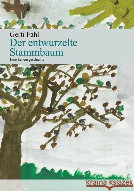 Der entwurzelte Stammbaum : Eine Lebensgeschichte Fahl, Gerti 9783844213065