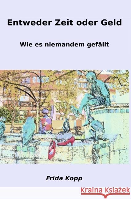 Entweder Zeit oder Geld : wie es niemandem gefällt Kopp, Frida 9783844214536