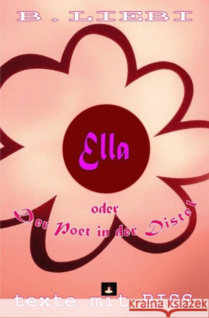 texte mit BISS : Ella oder Der Poet in der Distel B.LIEBI -, - 9783844215250 epubli