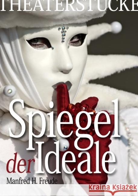 SPIEGEL der IDEALE : Theaterstück Freude, Manfred H. 9783844215304 epubli