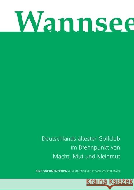 Wannsee : Deutschlands ältester Golfclub im Brennpunkt von Macht, Mut und Kleinmut Mayr, Volker 9783844217582