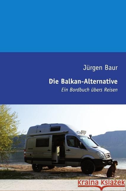 Die Balkan-Alternative : Ein Bordbuch übers Reisen Baur, Jürgen 9783844218961 epubli