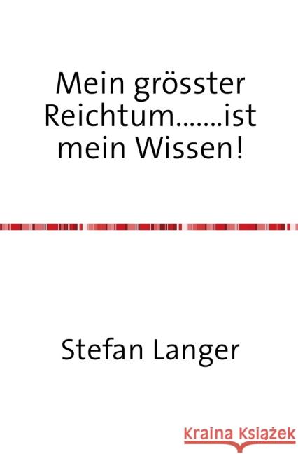 Mein grösster Reichtum.......ist mein Wissen! : Mein grösster Reichtum.......ist mein Wissen! Langer, Stefan 9783844226652