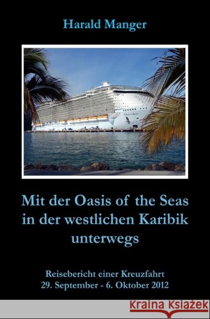 Mit der Oasis of the Seas in der westlichen Karibik unterwegs : Reisebericht einer Kreuzfahrt Manger, Harald 9783844235050