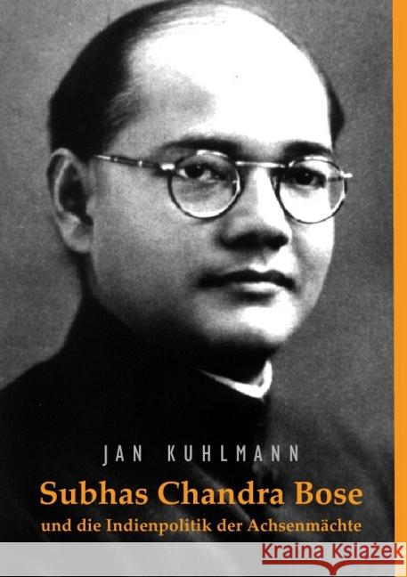 Subhas Chandra Bose und die Indienpolitik der Achsenmächte : 2., unveränderte Auflage Kuhlmann, Jan 9783844237368