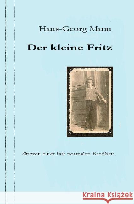 Der kleine Fritz : Skizzen einer fast normalen Kindheit Mann, Hans-Georg 9783844238662