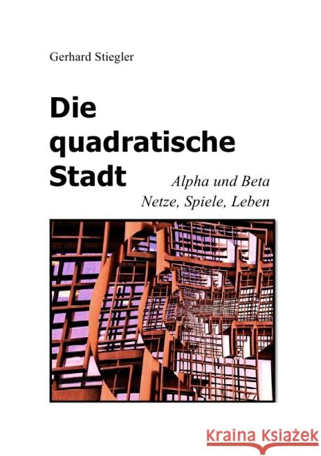 Die quadratische Stadt : Alpha und Beta - Netze, Spiele, Leben Stiegler, Gerhard 9783844239300