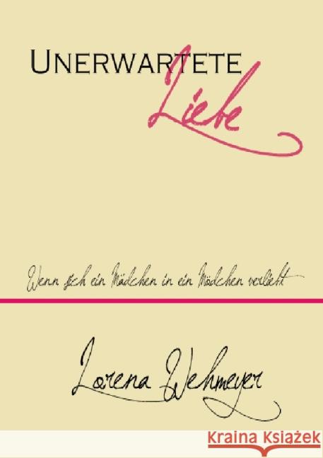 Unerwartete Liebe : Wenn sich ein Mädchen in ein Mädchen verliebt. Wehmeyer, Lorena 9783844239690
