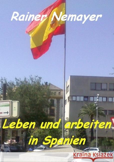 Leben und arbeiten in Spanien : Wollen Sie in Spanien leben? Nemayer, Rainer 9783844241167