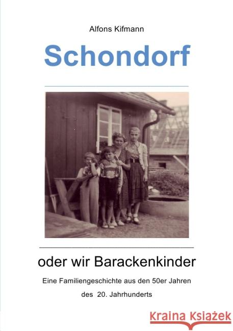 Schondorf oder wir Barackenkinder : Eine Familiengeschichte aus den 50er Jahren Kifmann, Alfons 9783844243611