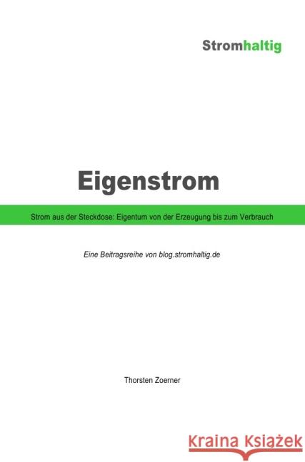 eigenstrom.stromhaltig.de : Strom aus der Steckdose: Eigentum, von der Erzeugung bis zum Verbrauch Zoerner, Thorsten 9783844243895