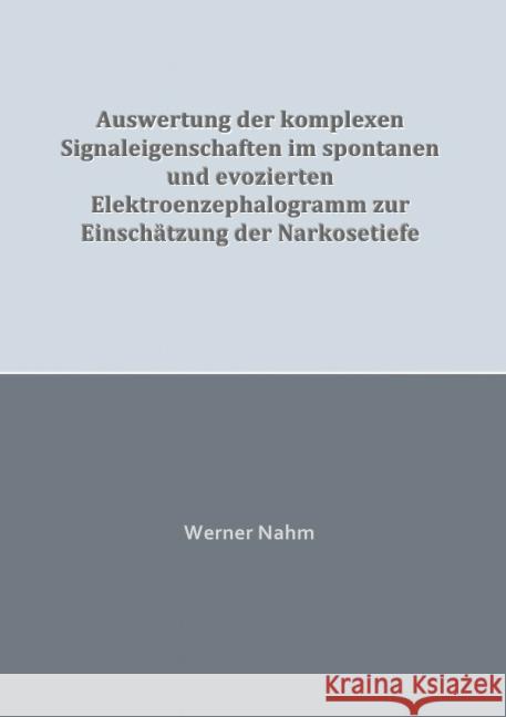 Auswertung der komplexen Signaleigenschaften im spontanen und evozierten Elektroenzephalogramm zur Einschätzung der Narkosetiefe Nahm, Werner 9783844244458 epubli