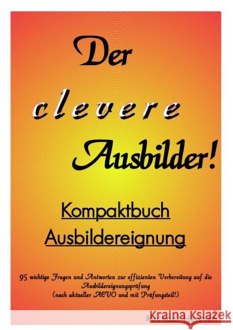 Der clevere Ausbilder! - Kompaktbuch Ausbildereignung : 95 wichtige Fragen und Antworten zum Lehrstoff nach AEVO Henrich, Michael 9783844245189