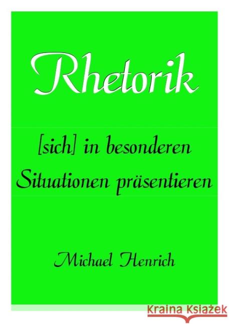 Rhetorik : [sich] in besonderen Situationen präsentieren Henrich, Michael 9783844245738