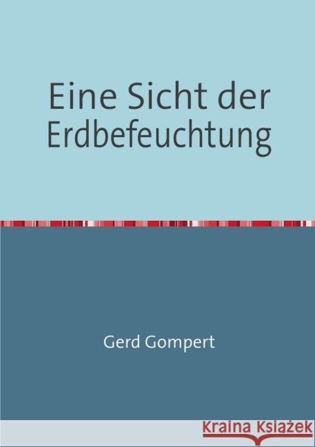 Eine Sicht der Erdbefeuchtung : Pseudowissenschaftliche Spekulationen über geophysikalische Rahmenbedingungen der Lebensentstehung Gompert, Gerd 9783844247114